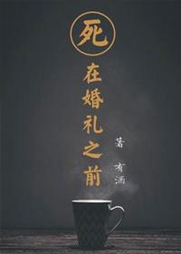 死在婚礼之前by有酒全文阅读