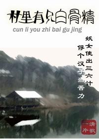 村里有只白骨精哪几章h