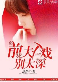 情深入骨前夫别来无样